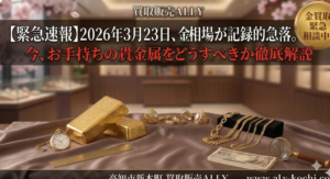 【緊急速報】2026年3月23日、金相場が記録的急落。今、お手持ちの貴金属をどうすべきか徹底解説