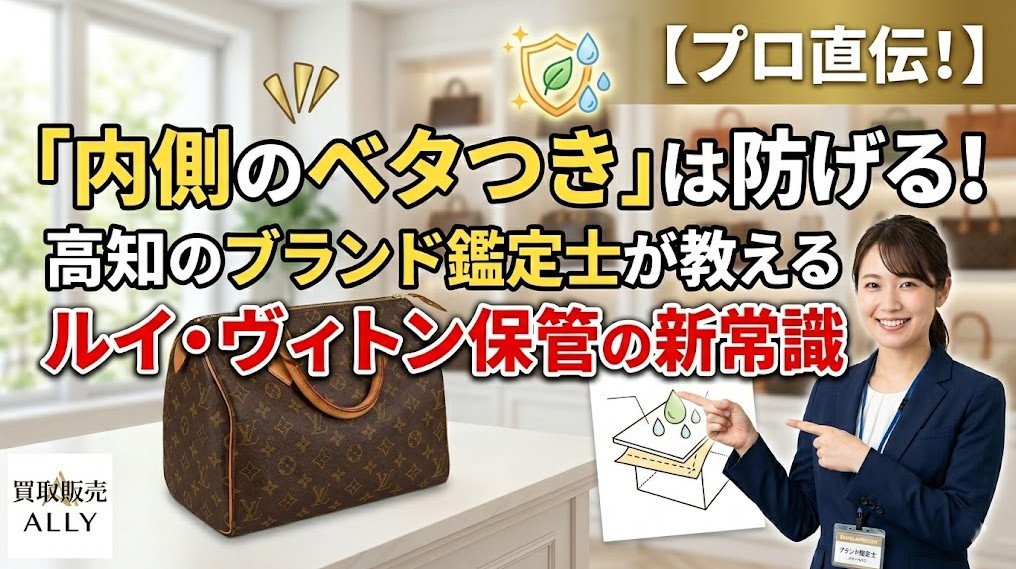 「内側のベタつき」は防げる！高知のブランド鑑定士が教えるルイ・ヴィトン保管の新常識