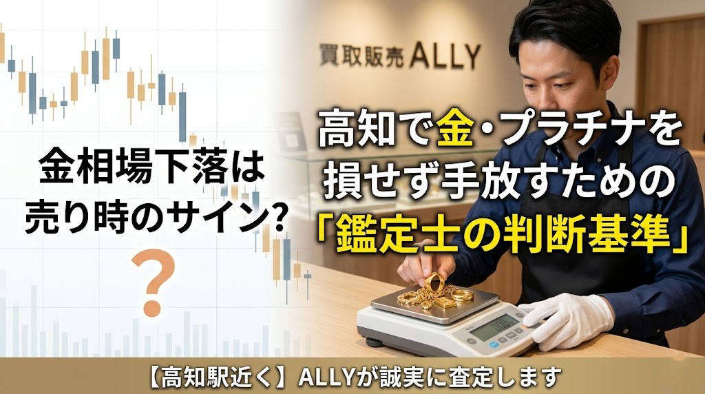 金相場下落は売り時のサイン？高知で金・プラチナを損せず手放すための「鑑定士の判断基準」