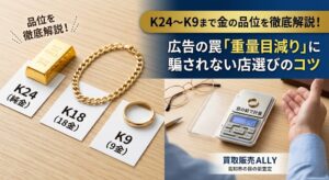 K24〜K9まで金の品位を徹底解説！広告の罠「重量目減り」に騙されない店選びのコツ｜高知市の目の前査定ALLY
