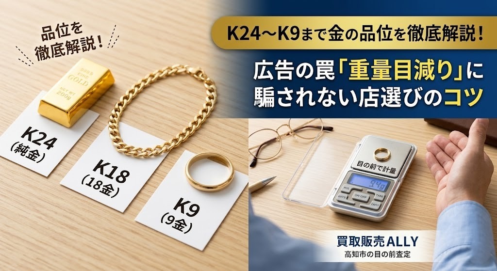 K24〜K9まで金の品位を徹底解説！広告の罠「重量目減り」に騙されない店選びのコツ｜高知市の目の前査定ALLY