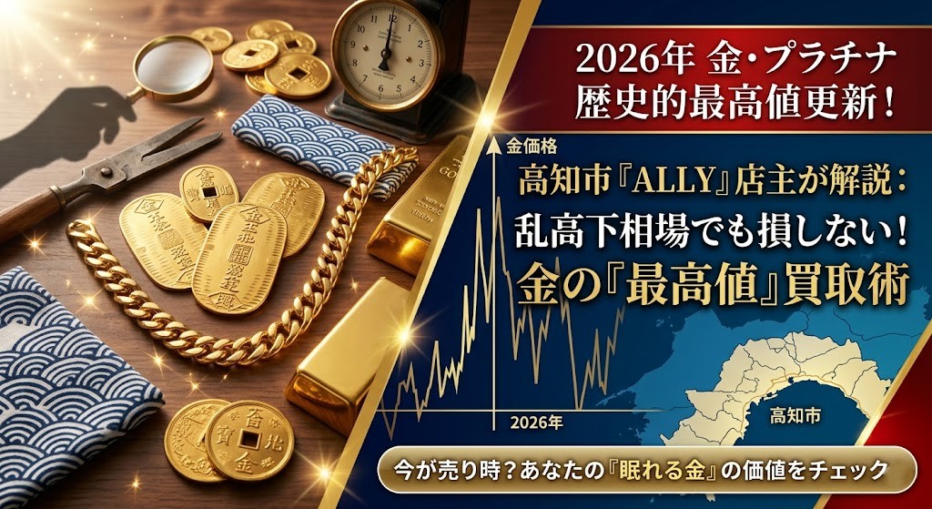 「高知市で金を最高値で手放すには？2026年の激しい相場変動でも損をしない買取のコツ」